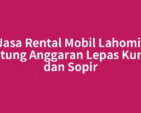Jasa Rental Mobil Lahomi: Hitung Anggaran Lepas Kunci dan Sopir