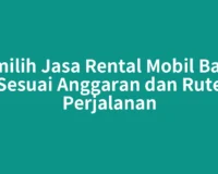 Memilih Jasa Rental Mobil Balige Sesuai Anggaran dan Rute Perjalanan