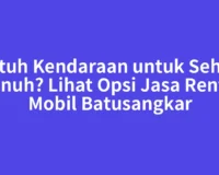 Butuh Kendaraan untuk Sehari Penuh? Lihat Opsi Jasa Rental Mobil Batusangkar