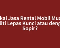 Pakai Jasa Rental Mobil Muara Beliti Lepas Kunci atau dengan Sopir?
