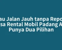 Mau Jalan Jauh tanpa Repot? Jasa Rental Mobil Padang Aro Punya Dua Pilihan