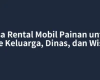 Jasa Rental Mobil Painan untuk Rute Keluarga, Dinas, dan Wisata