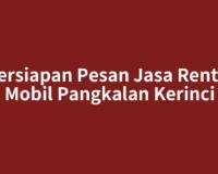 Persiapan Pesan Jasa Rental Mobil Pangkalan Kerinci