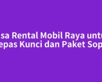 Jasa Rental Mobil Raya untuk Lepas Kunci dan Paket Sopir