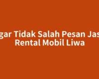 Agar Tidak Salah Pesan Jasa Rental Mobil Liwa
