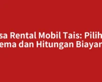 Jasa Rental Mobil Tais: Pilihan Skema dan Hitungan Biayanya